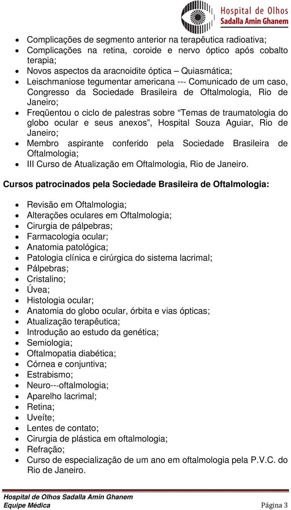 anexos, Hospital Souza Aguiar, Rio de Janeiro; Membro aspirante conferido pela Sociedade Brasileira de Oftalmologia; III Curso de Atualização em Oftalmologia, Rio de Janeiro.