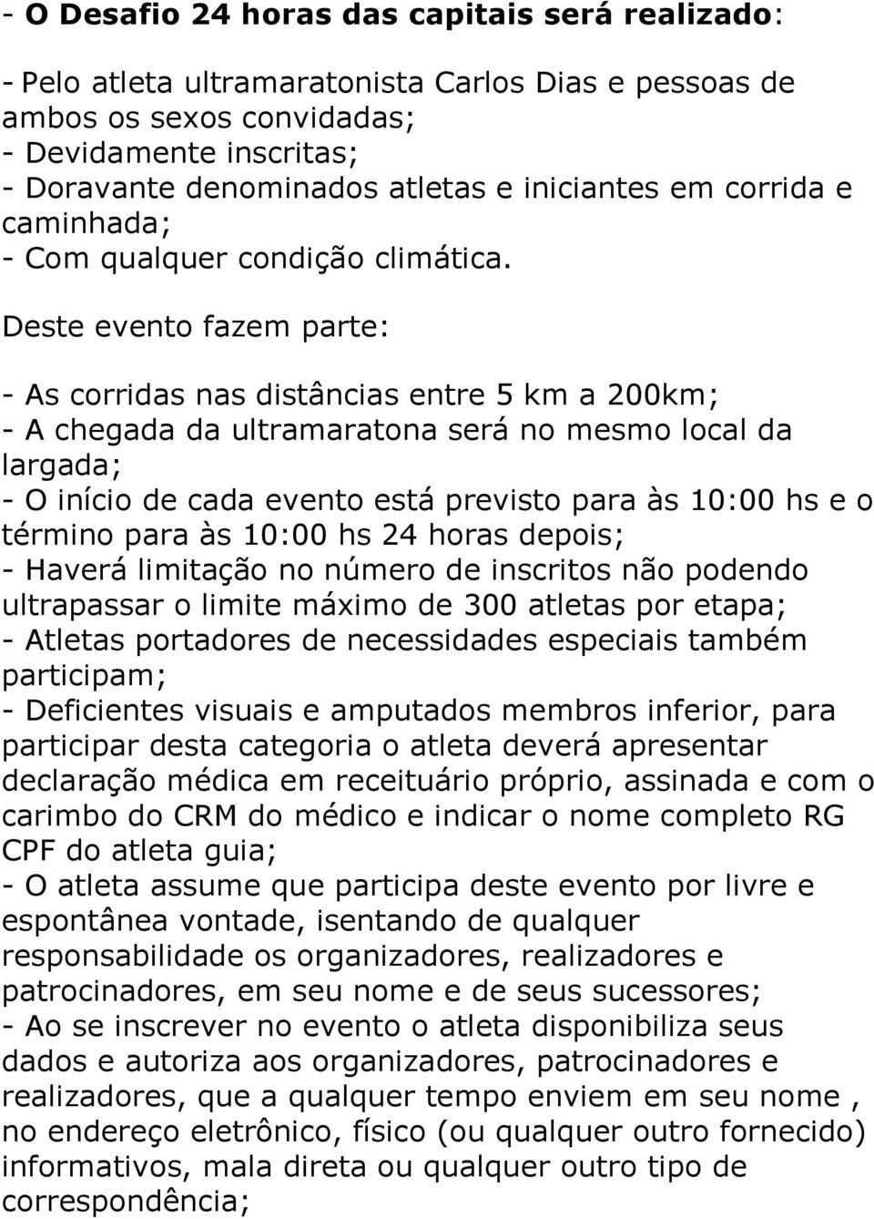 Deste evento fazem parte: - As corridas nas distâncias entre 5 km a 200km; - A chegada da ultramaratona será no mesmo local da largada; - O início de cada evento está previsto para às 10:00 hs e o