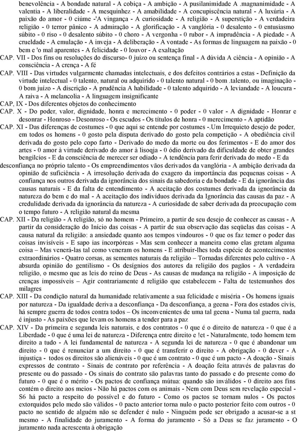 superstição - A verdadeira religião - 0 terror pânico - A admiração - A glorificação - A vanglória - 0 desalento - 0 entusiasmo súbito - 0 riso - 0 desalento súbito - 0 choro - A vergonha - 0 rubor -