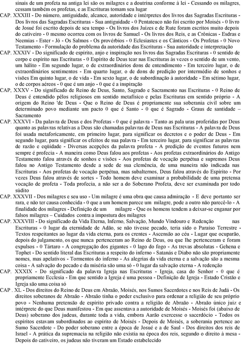 - 0 livro de Josué foi escrito depois de seu tempo - Os livros dos Juízes e de Rute foram escritos muito depois do cativeiro - 0 mesmo ocorreu com os livros de Samuel - Os livros dos Reis, e as