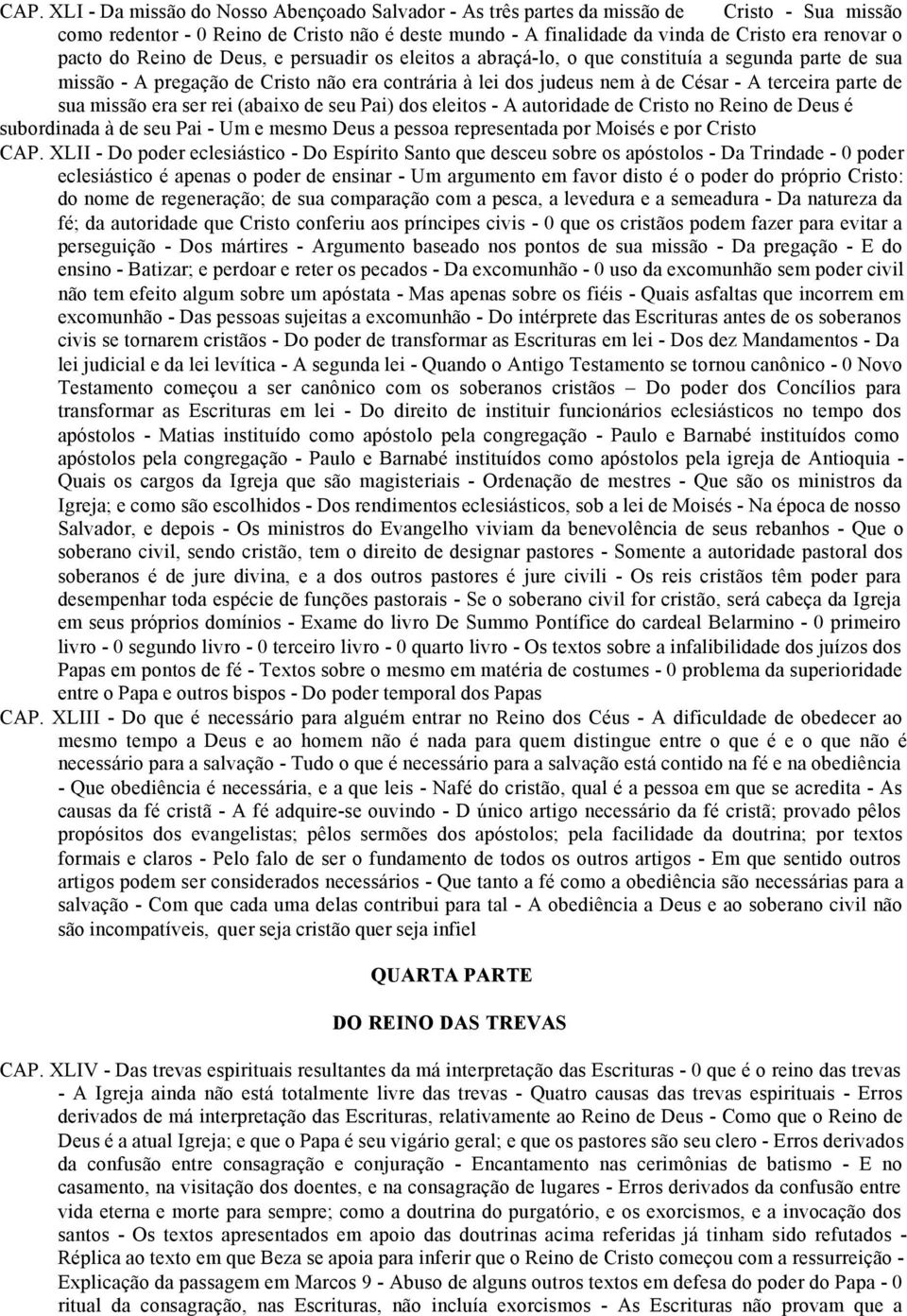 de sua missão era ser rei (abaixo de seu Pai) dos eleitos - A autoridade de Cristo no Reino de Deus é subordinada à de seu Pai - Um e mesmo Deus a pessoa representada por Moisés e por Cristo CAP.