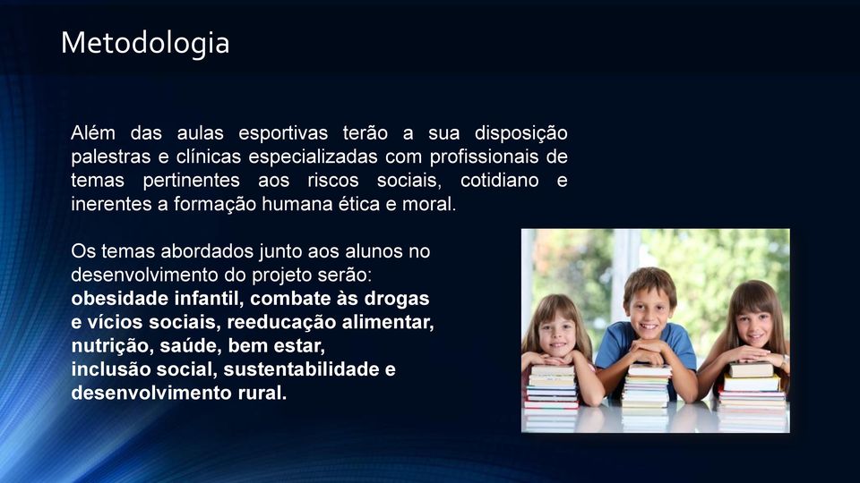 Os temas abordados junto aos alunos no desenvolvimento do projeto serão: obesidade infantil, combate às drogas