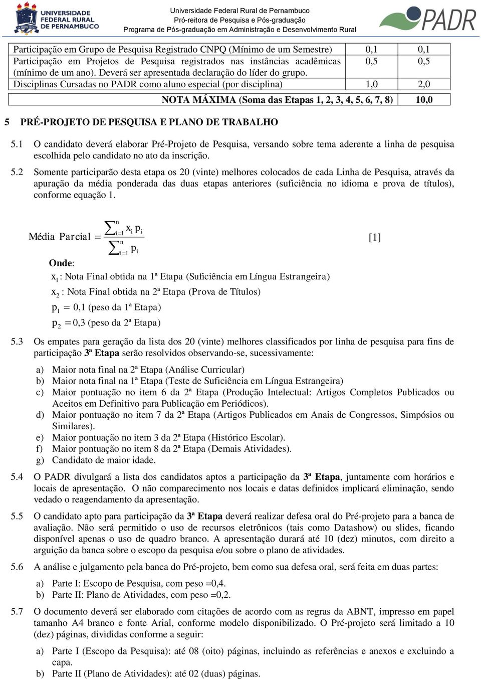 Disciplinas Cursadas no PADR como aluno especial (por disciplina) 1,0 2,0 5 PRÉ-PROJETO DE PESQUISA E PLANO DE TRABALHO NOTA MÁXIMA (Soma das Etapas 1, 2, 3, 4, 5, 6, 7, 8) 10,0 5.