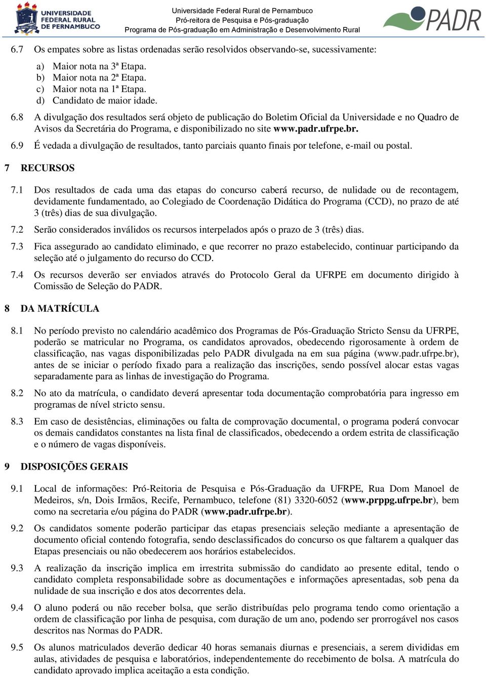 9 É vedada a divulgação de resultados, tanto parciais quanto finais por telefone, e-mail ou postal. 7 RECURSOS 7.