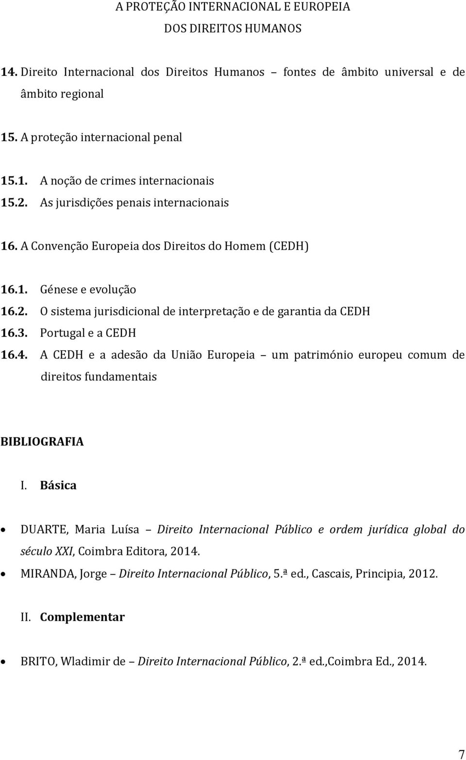 Portugal e a CEDH 16.4. A CEDH e a adesão da União Europeia um património europeu comum de direitos fundamentais BIBLIOGRAFIA I.