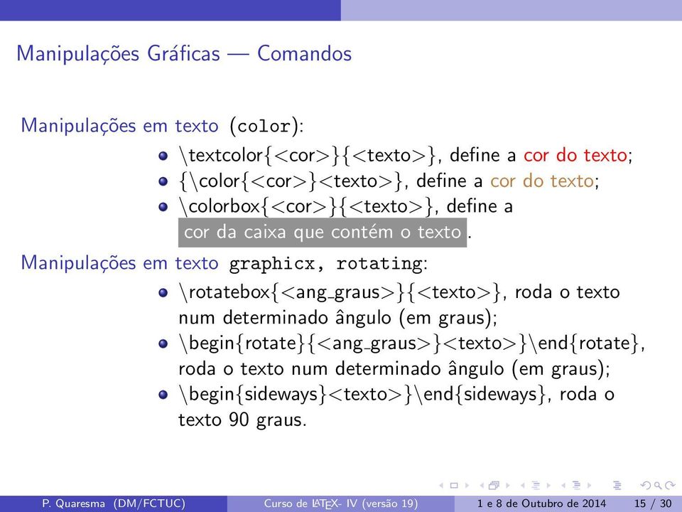 Manipulações em texto graphicx, rotating: \rotatebox{<ang graus>}{<texto>}, roda o texto num determinado ângulo (em graus); \begin{rotate}{<ang