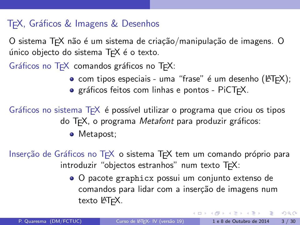 Gráficos no sistema TEX é possível utilizar o programa que criou os tipos do TEX, o programa Metafont para produzir gráficos: Metapost; Inserção de Gráficos no TEX o sistema TEX tem