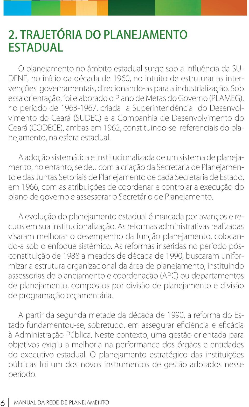 Sob essa orientação, foi elaborado o Plano de Metas do Governo (PLAMEG), no período de 1963-1967, criada a Superintendência do Desenvolvimento do Ceará (SUDEC) e a Companhia de Desenvolvimento do