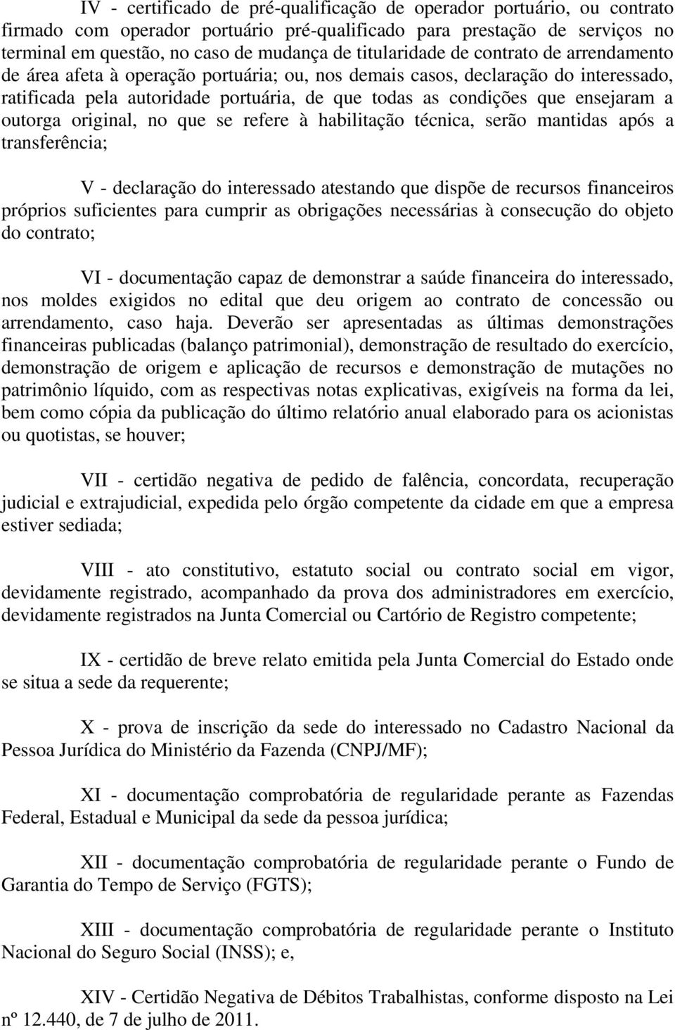 ensejaram a outorga original, no que se refere à habilitação técnica, serão mantidas após a transferência; V - declaração do interessado atestando que dispõe de recursos financeiros próprios