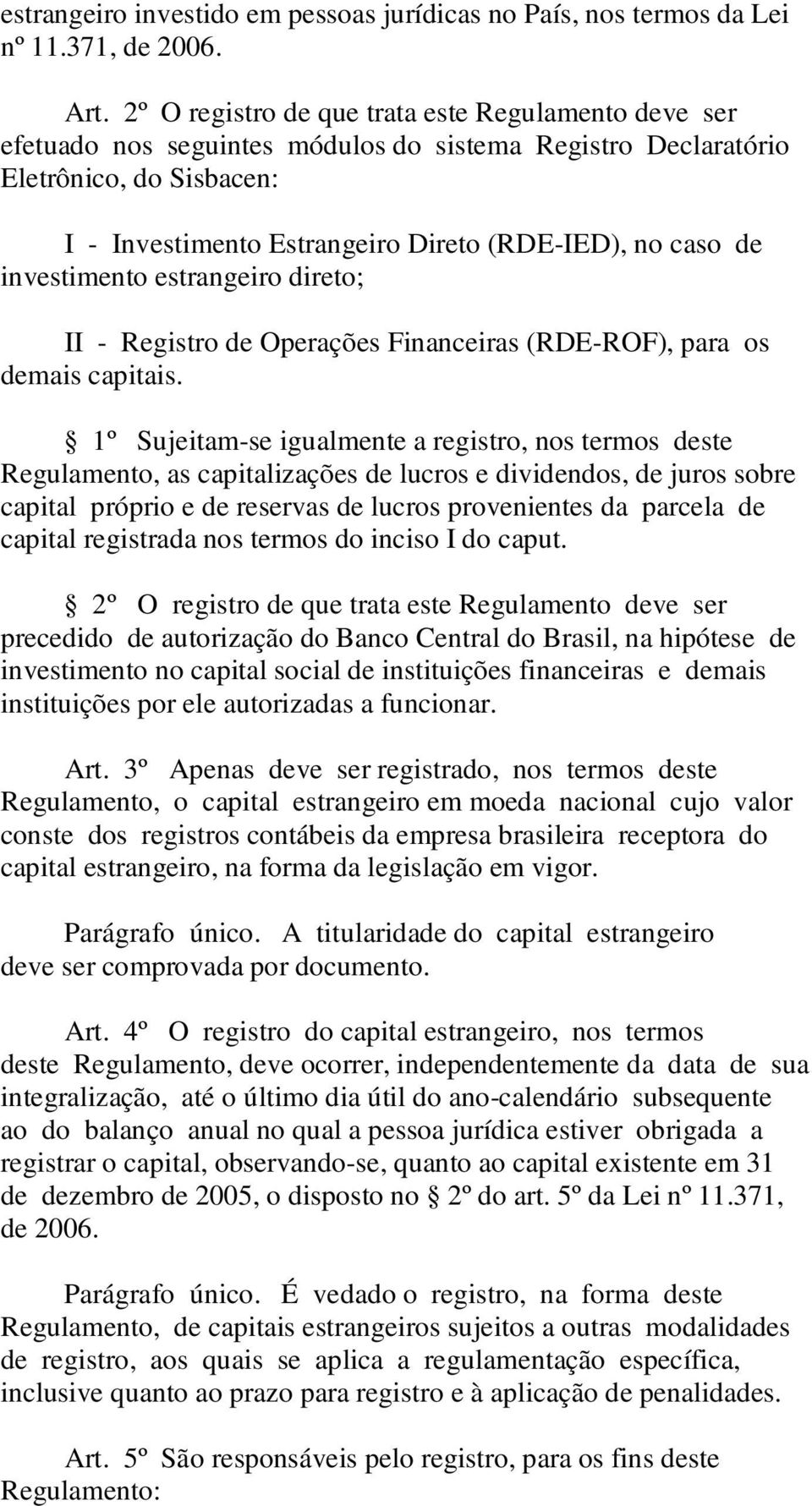 investimento estrangeiro direto; II - Registro de Operações Financeiras (RDE-ROF), para os demais capitais.