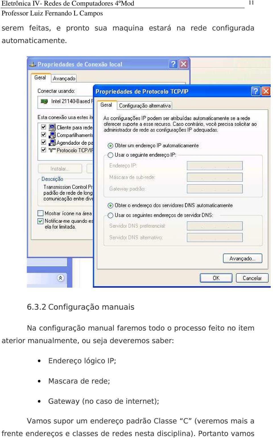 manualmente, ou seja deveremos saber: Endereço lógico IP; Mascara de rede; Gateway (no caso de