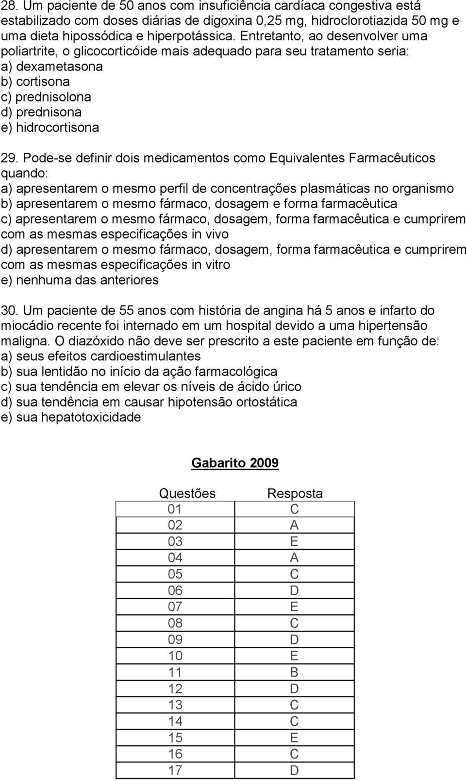 Pode-se definir dois medicamentos como Equivalentes Farmacêuticos quando: a) apresentarem o mesmo perfil de concentrações plasmáticas no organismo b) apresentarem o mesmo fármaco, dosagem e forma