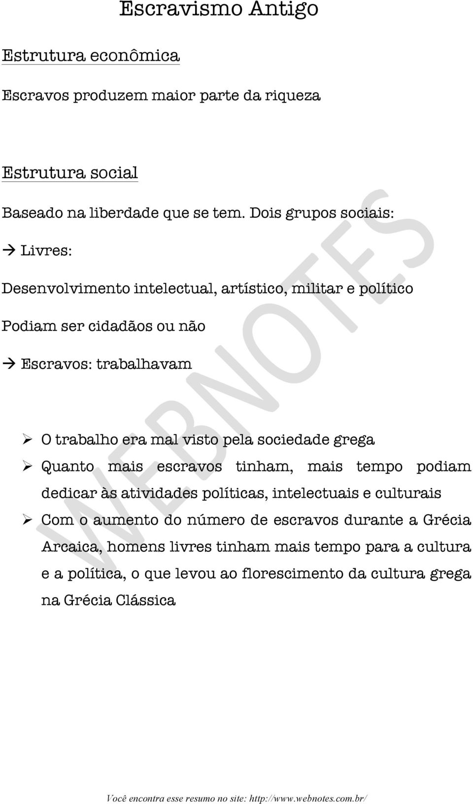 era mal visto pela sociedade grega Ø Quanto mais escravos tinham, mais tempo podiam dedicar às atividades políticas, intelectuais e culturais Ø Com o