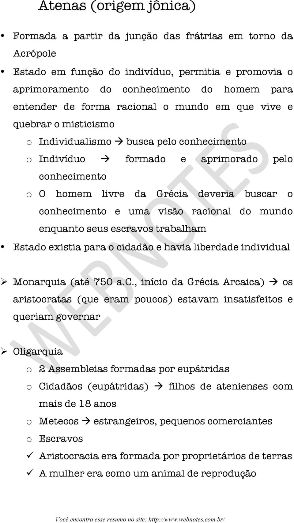 conhecimento e uma visão racional do mundo enquanto seus escravos trabalham Estado existia para o cidadão e havia liberdade individual Ø Monarquia (até 750 a.c., início da Grécia Arcaica) à os