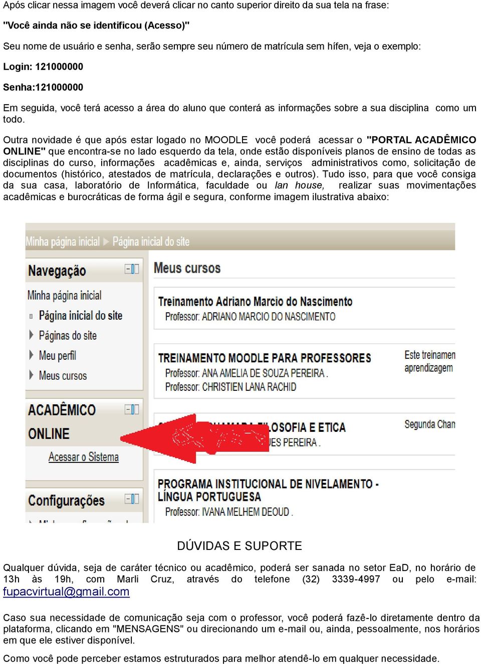 Outra novidade é que após estar logado no MOODLE você poderá acessar o "PORTAL ACADÊMICO ONLINE" que encontra-se no lado esquerdo da tela, onde estão disponíveis planos de ensino de todas as