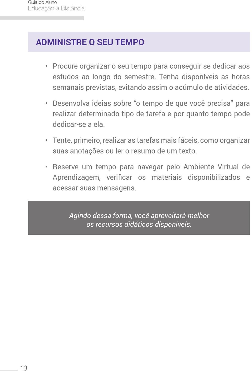 Desenvolva ideias sobre o tempo de que você precisa para realizar determinado tipo de tarefa e por quanto tempo pode dedicar-se a ela.