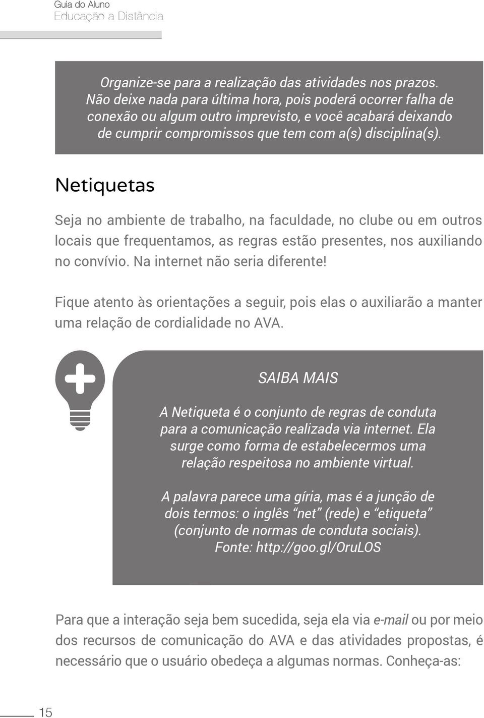 Netiquetas Seja no ambiente de trabalho, na faculdade, no clube ou em outros locais que frequentamos, as regras estão presentes, nos auxiliando no convívio. Na internet não seria diferente!