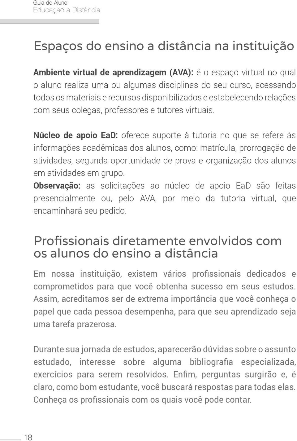 Núcleo de apoio EaD: oferece suporte à tutoria no que se refere às informações acadêmicas dos alunos, como: matrícula, prorrogação de atividades, segunda oportunidade de prova e organização dos