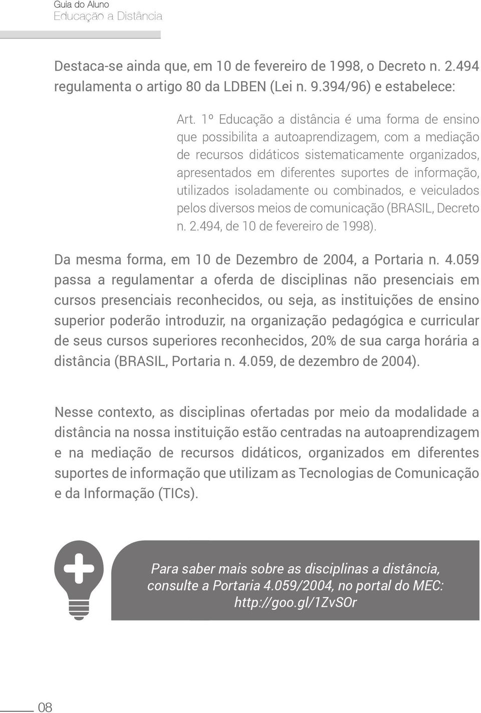 utilizados isoladamente ou combinados, e veiculados pelos diversos meios de comunicação (BRASIL, Decreto n. 2.494, de 10 de fevereiro de 1998). Da mesma forma, em 10 de Dezembro de 2004, a Portaria n.