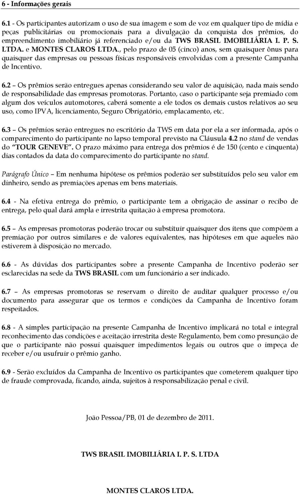 imobiliário já referenciado e/ou da TWS BRASIL IMOBILIÁRIA I. P. S. LTDA. e MONTES CLAROS LTDA.