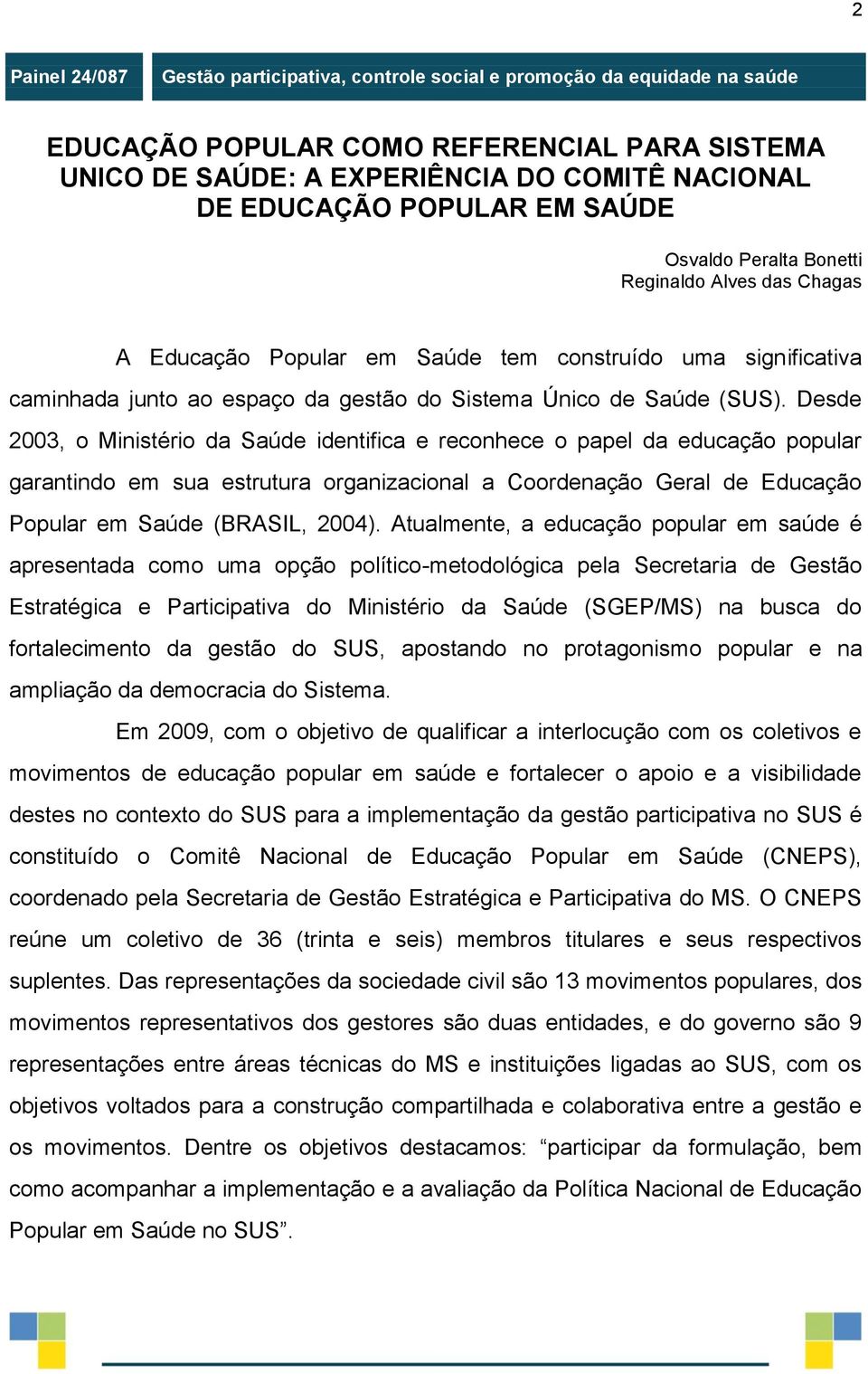 Desde 2003, o Ministério da Saúde identifica e reconhece o papel da educação popular garantindo em sua estrutura organizacional a Coordenação Geral de Educação Popular em Saúde (BRASIL, 2004).