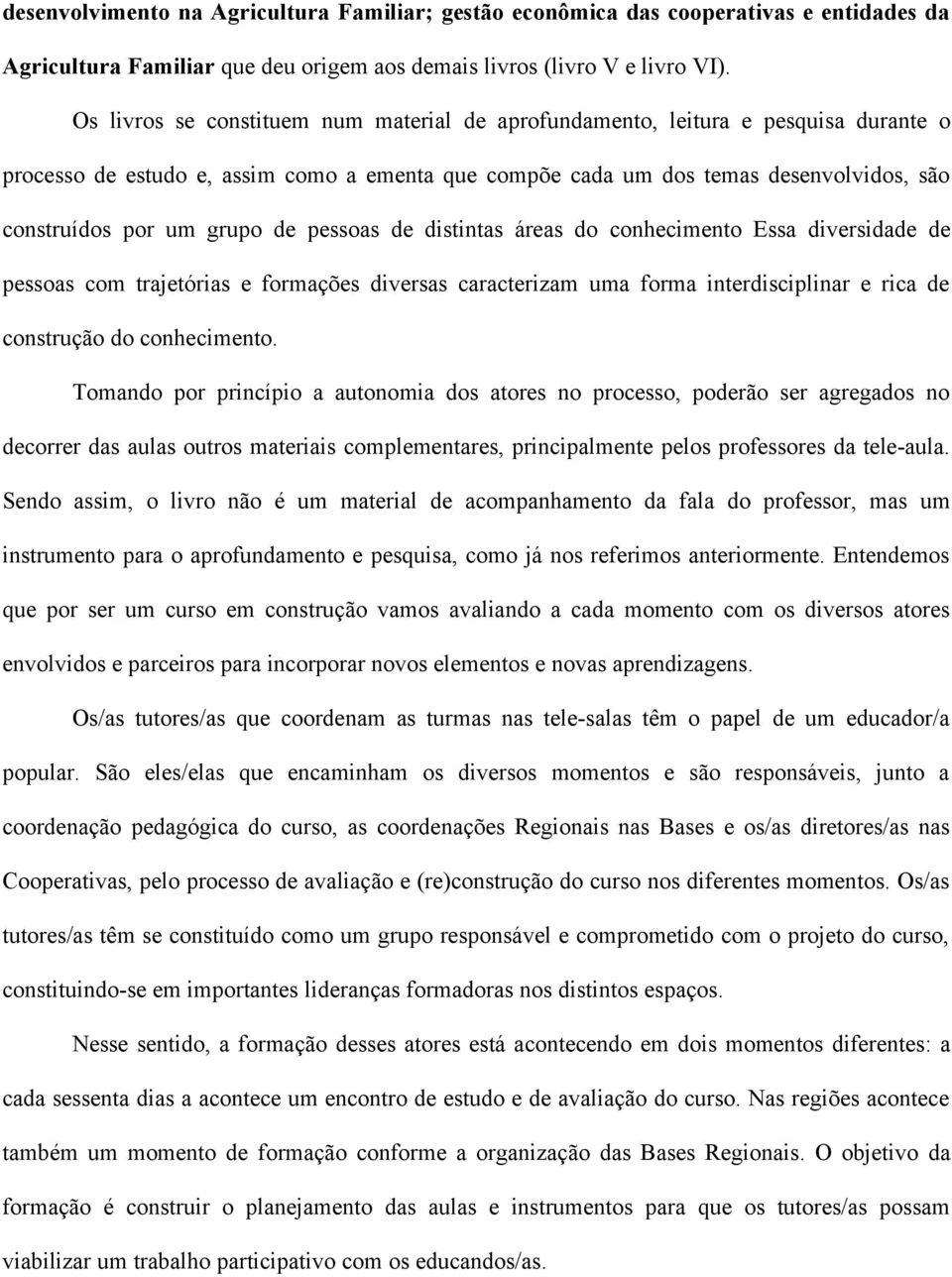 de pessoas de distintas áreas do conhecimento Essa diversidade de pessoas com trajetórias e formações diversas caracterizam uma forma interdisciplinar e rica de construção do conhecimento.