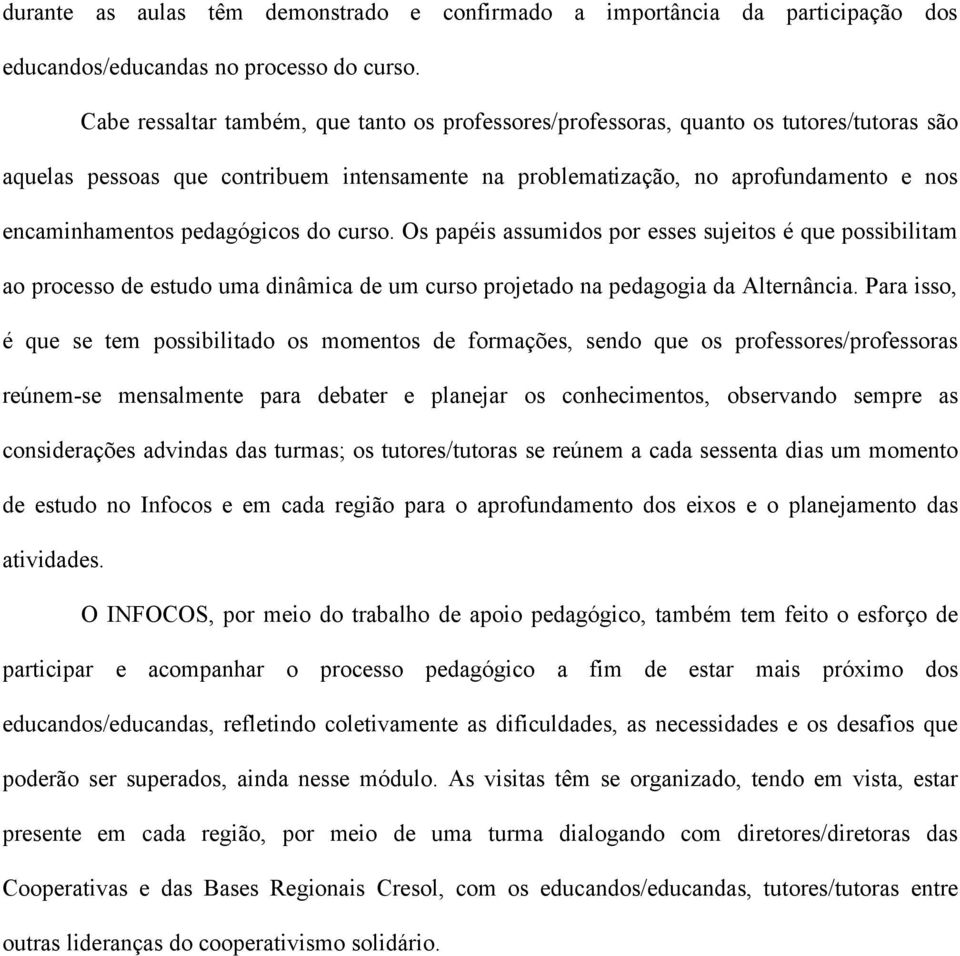 pedagógicos do curso. Os papéis assumidos por esses sujeitos é que possibilitam ao processo de estudo uma dinâmica de um curso projetado na pedagogia da Alternância.