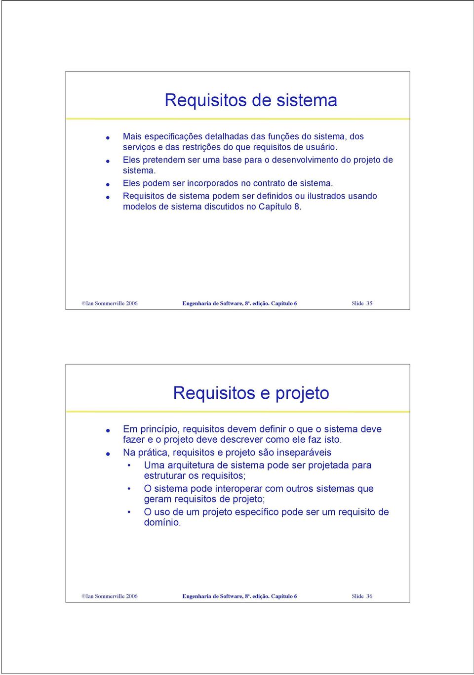 Requisitos de sistema podem ser definidos ou ilustrados usando modelos de sistema discutidos no Capítulo 8. Ian Sommerville 2006 Engenharia de Software, 8ª. edição.