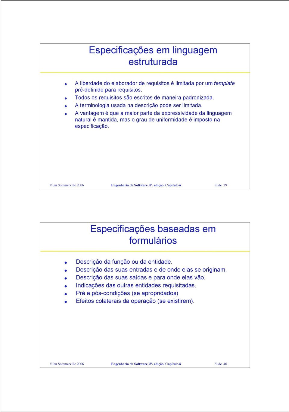 Ian Sommerville 2006 Engenharia de Software, 8ª. edição. Capítulo 6 Slide 39 Especificações baseadas em formulários Descrição da função ou da entidade.