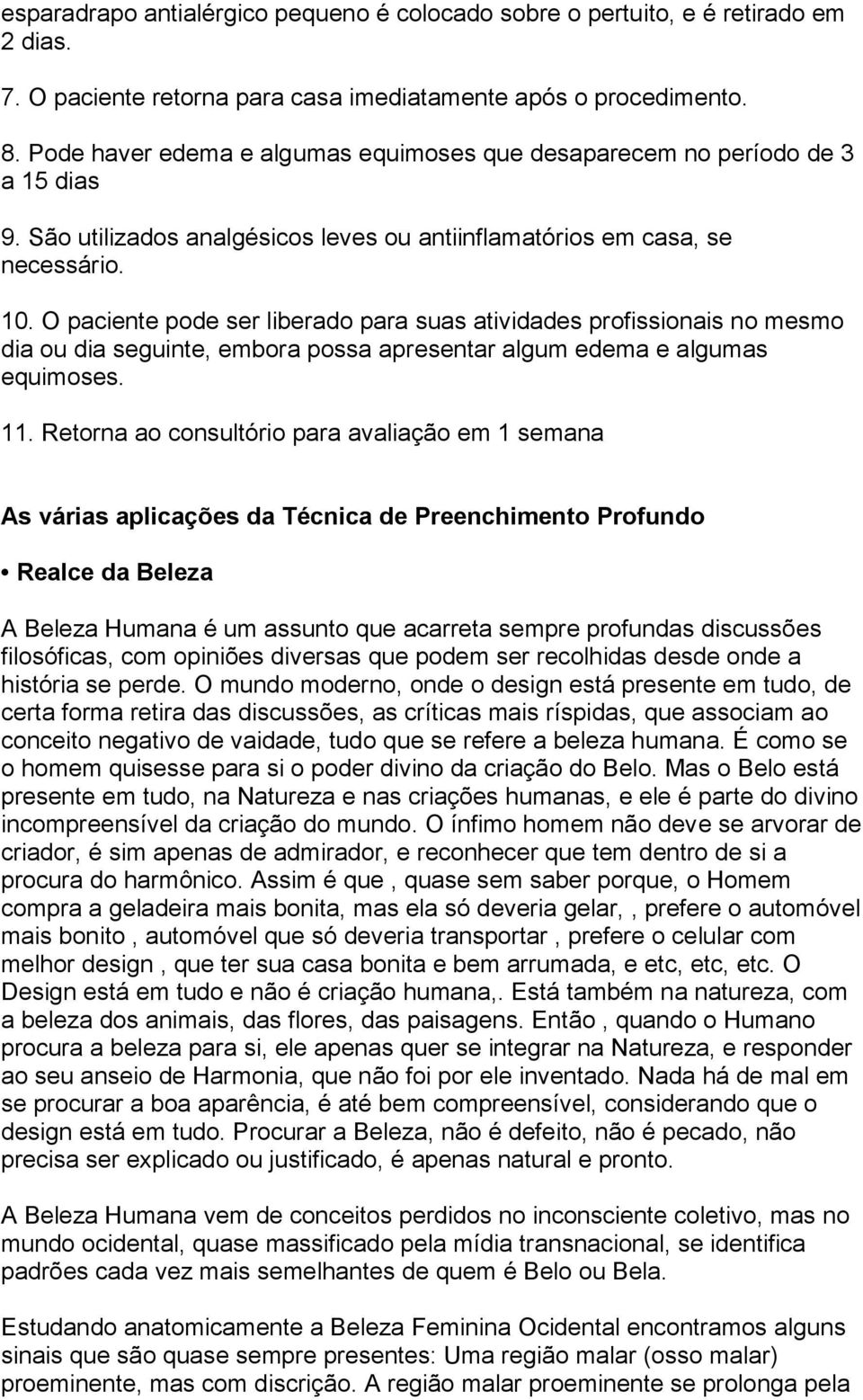 O paciente pode ser liberado para suas atividades profissionais no mesmo dia ou dia seguinte, embora possa apresentar algum edema e algumas equimoses. 11.