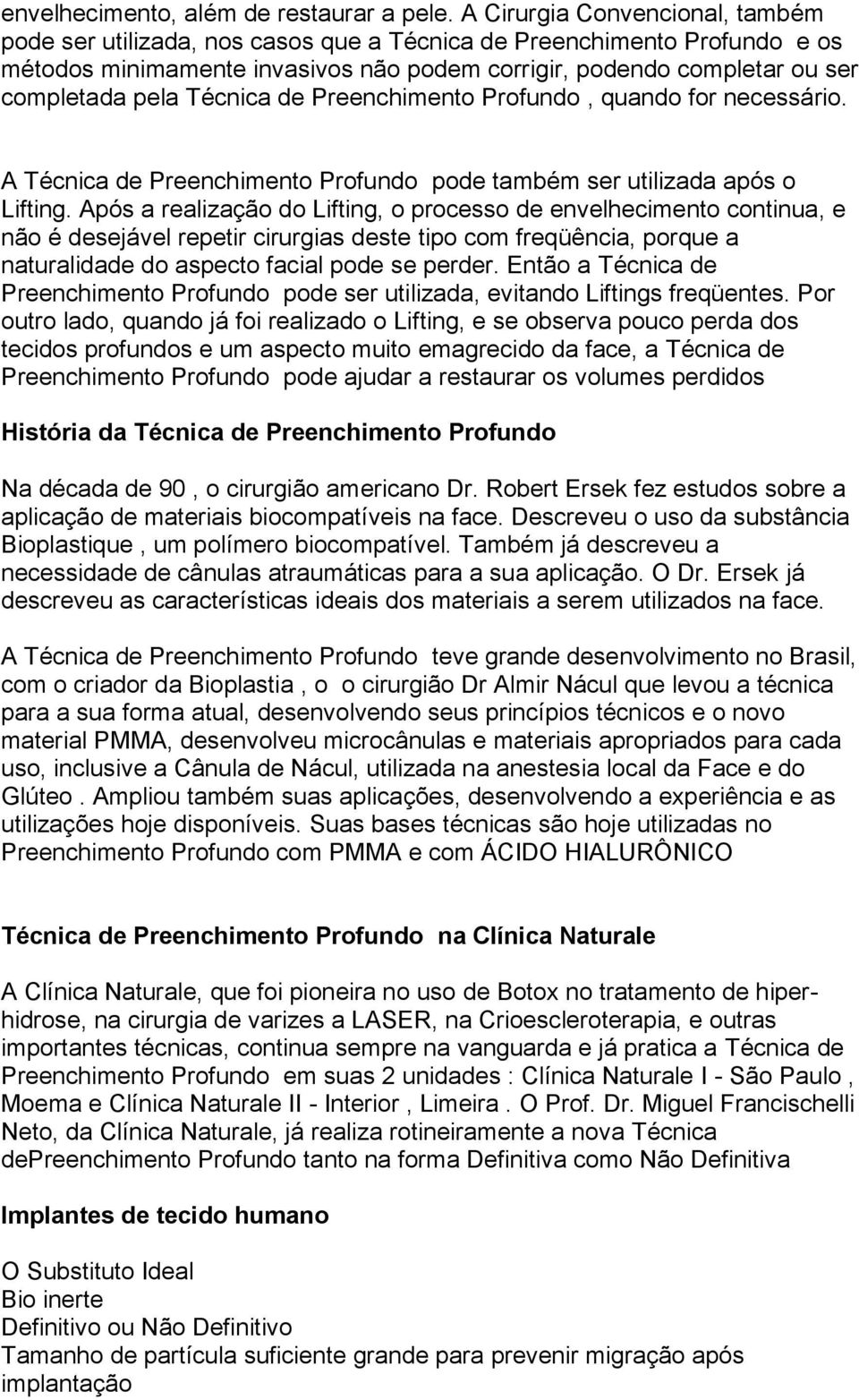 Técnica de Preenchimento Profundo, quando for necessário. A Técnica de Preenchimento Profundo pode também ser utilizada após o Lifting.