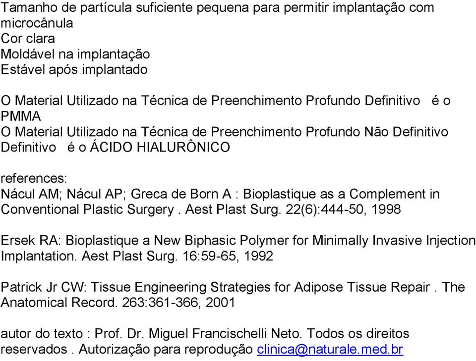 Complement in Conventional Plastic Surgery. Aest Plast Surg. 22(6):444-50, 1998 Ersek RA: Bioplastique a New Biphasic Polymer for Minimally Invasive Injection Implantation. Aest Plast Surg. 16:59-65, 1992 Patrick Jr CW: Tissue Engineering Strategies for Adipose Tissue Repair.