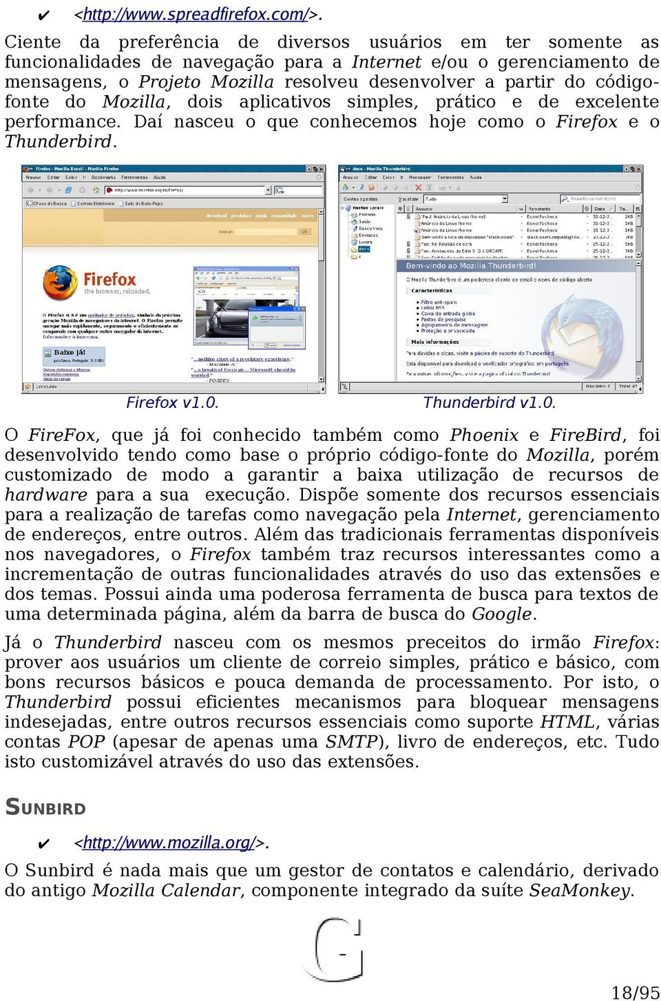 códigofonte do Mozilla, dois aplicativos simples, prático e de excelente performance. Daí nasceu o que conhecemos hoje como o Firefox e o Thunderbird. Firefox v1.0.