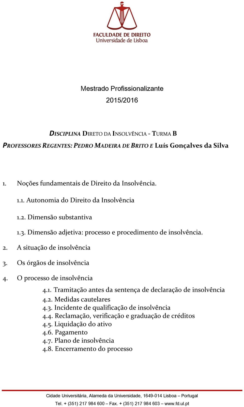 Dimensão adjetiva: processo e procedimento de insolvência. 2. A situação de insolvência 3. Os órgãos de insolvência 4. O processo de insolvência 4.1.