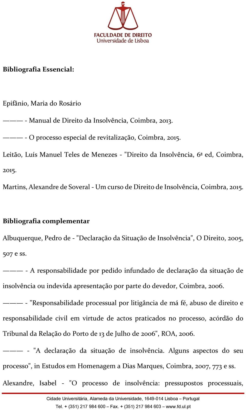 Bibliografia complementar Albuquerque, Pedro de - "Declaração da Situação de Insolvência", O Direito, 2005, 507 e ss.