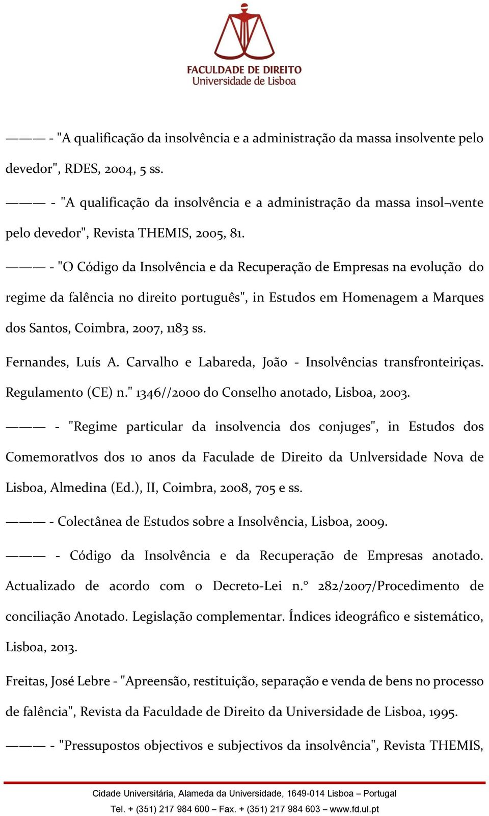 - "O Código da Insolvência e da Recuperação de Empresas na evolução do regime da falência no direito português", in Estudos em Homenagem a Marques dos Santos, Coimbra, 2007, 1183 ss.