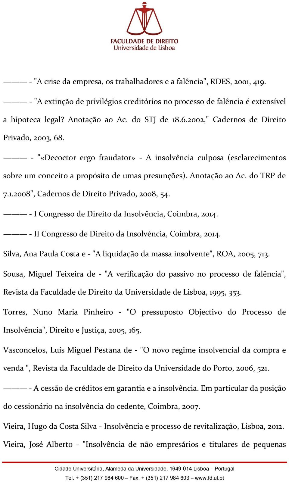 2008", Cadernos de Direito Privado, 2008, 54. - I Congresso de Direito da Insolvência, Coimbra, 2014. - II Congresso de Direito da Insolvência, Coimbra, 2014.