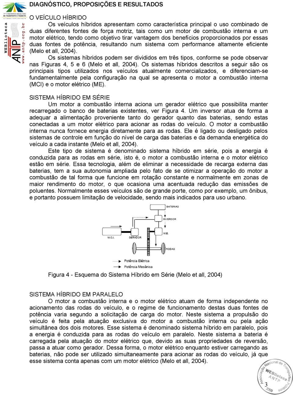 (Melo et all, 2004). Os sistemas híbridos podem ser divididos em três tipos, conforme se pode observar nas Figuras 4, 5 e 6 (Melo et all, 2004).