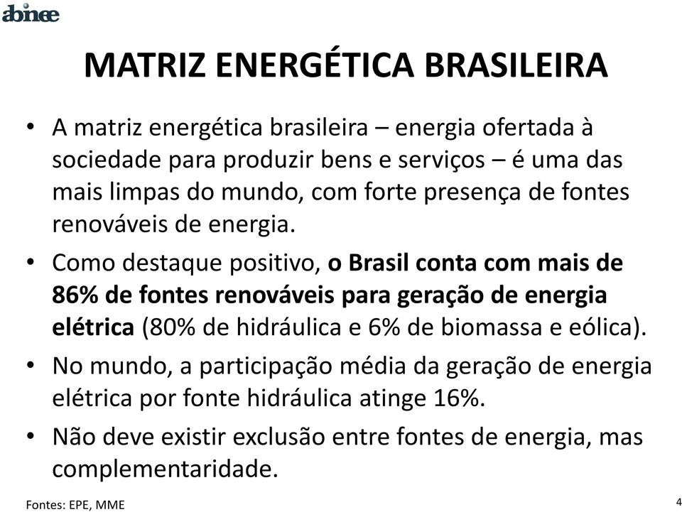 Como destaque positivo, o Brasil conta com mais de 86% de fontes renováveis para geração de energia elétrica (80% de hidráulica e 6% de