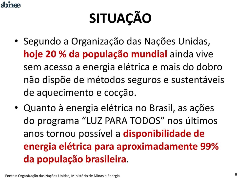 Quanto à energia elétrica no Brasil, as ações do programa LUZ PARA TODOS nos últimos anos tornou possível a
