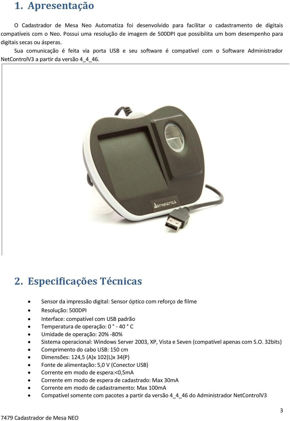 Sua comunicação é feita via porta USB e seu software é compatível com o Software Administrador NetControlV3 a partir da versão 4_4_46. 2.