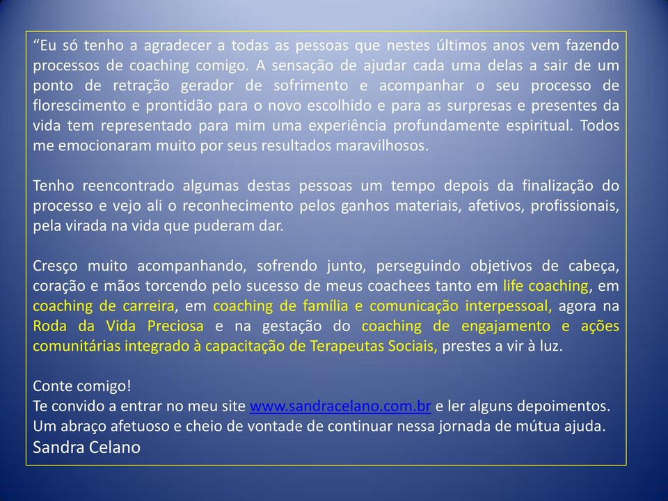 da vida tem representado para mim uma experiência profundamente espiritual. Todos me emocionaram muito por seus resultados maravilhosos.