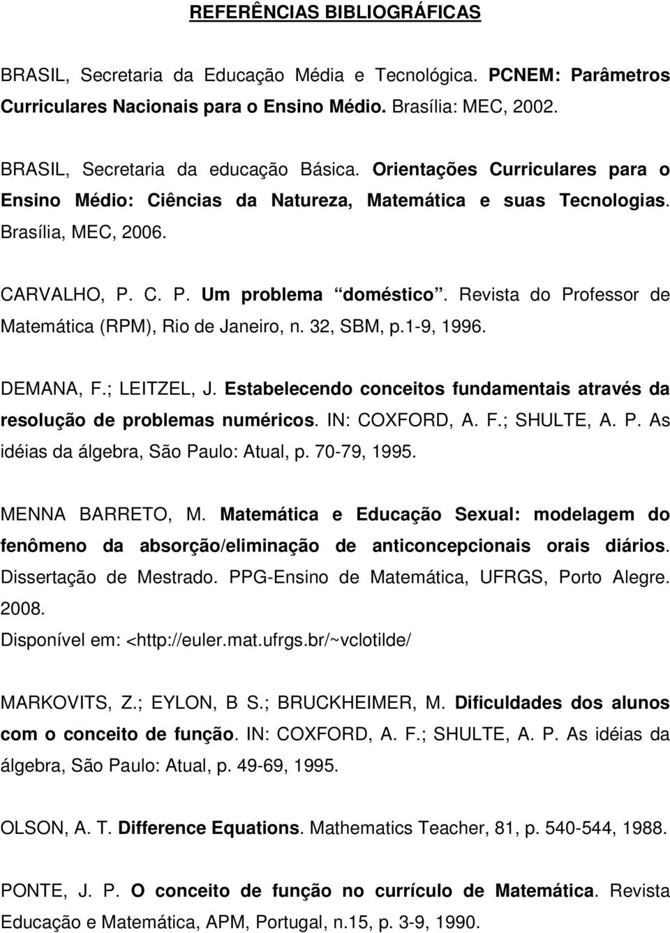 Revista do Professor de Matemática (RPM), Rio de Janeiro, n. 32, SBM, p.1-9, 1996. DEMANA, F.; LEITZEL, J. Estabelecendo conceitos fundamentais através da resolução de problemas numéricos.