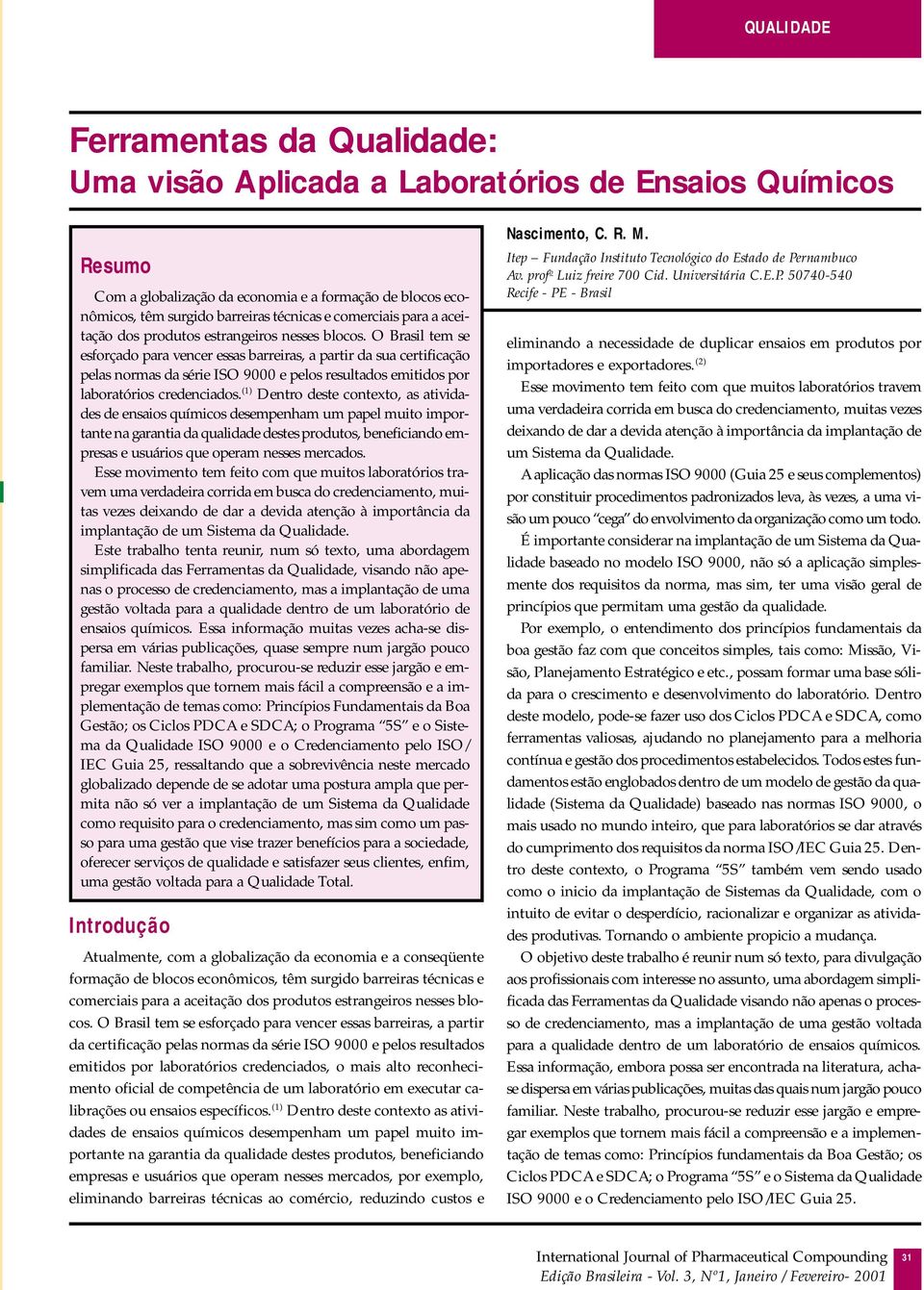 O Brasil tem se esforçado para vencer essas barreiras, a partir da sua certificação pelas normas da série ISO 9000 e pelos resultados emitidos por laboratórios credenciados.