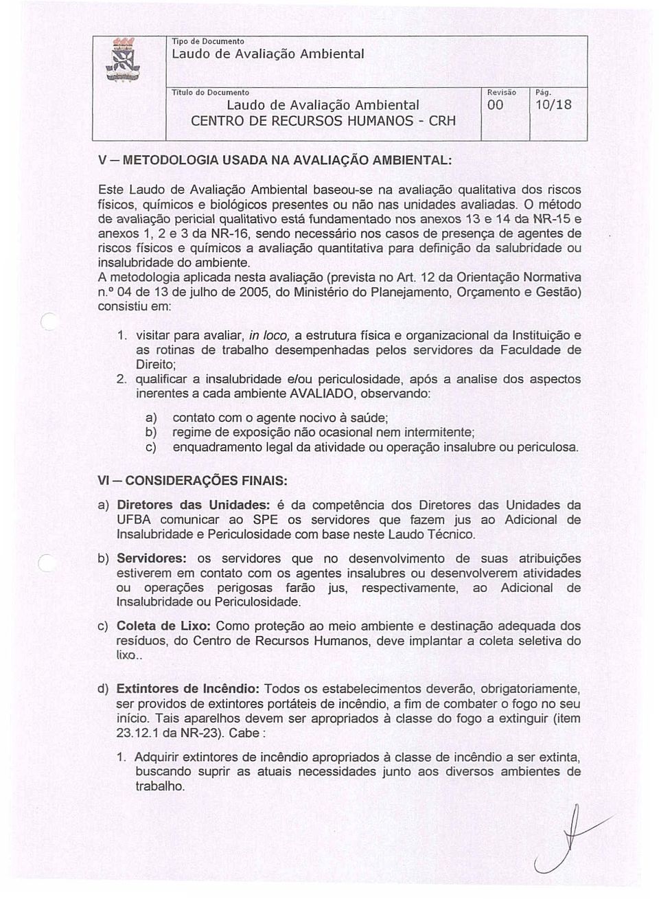 O método de avaliação pericial qualitativo está fundamentado nos anexos 13 e 14 da NR-15 e anexos 1, 2 e 3 da NR-16, sendo necessário nos casos de presença de agentes de riscos físicos e químicos a