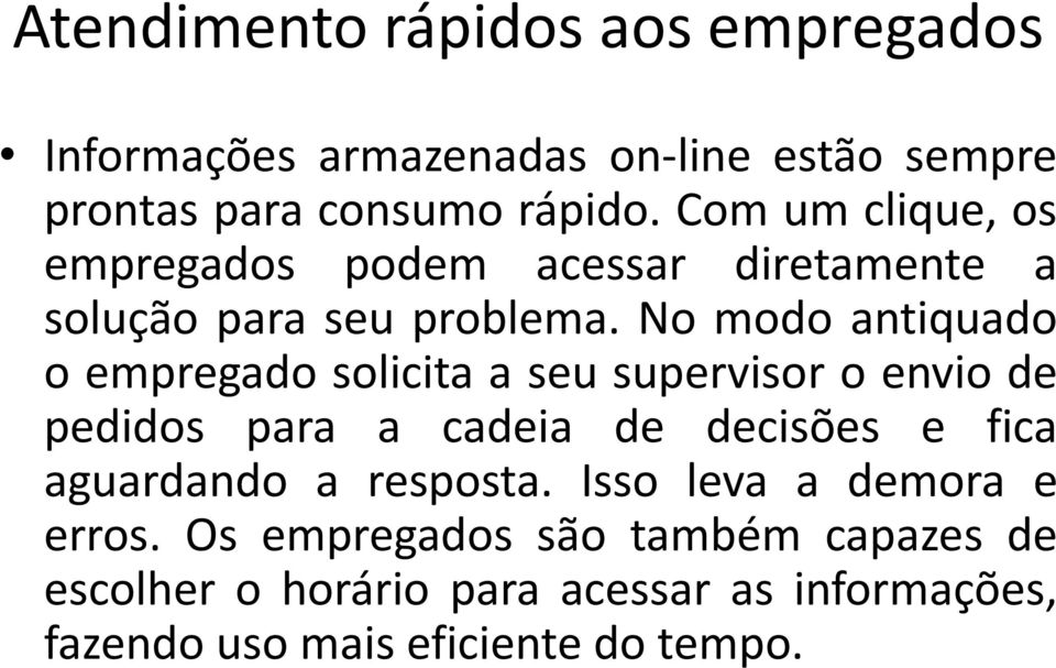 No modo antiquado o empregado solicita a seu supervisor o envio de pedidos para a cadeia de decisões e fica