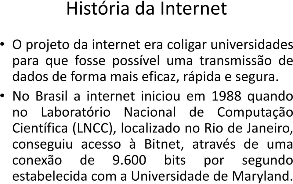 No Brasil a internet iniciou em 1988 quando no Laboratório Nacional de Computação Científica (LNCC),