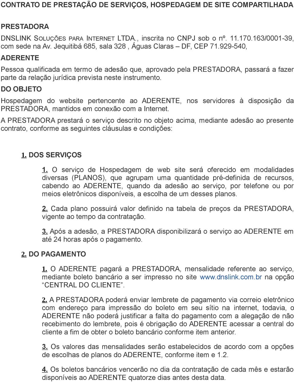 929-540, ADERENTE Pessoa qualificada em termo de adesão que, aprovado pela PRESTADORA, passará a fazer parte da relação jurídica prevista neste instrumento.