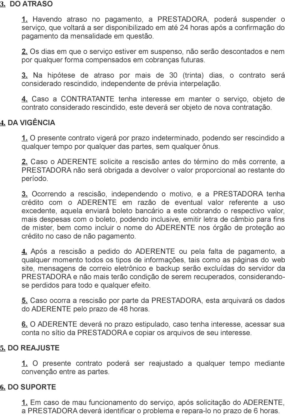 Na hipótese de atraso por mais de 30 (trinta) dias, o contrato será considerado rescindido, independente de prévia interpelação. 4.