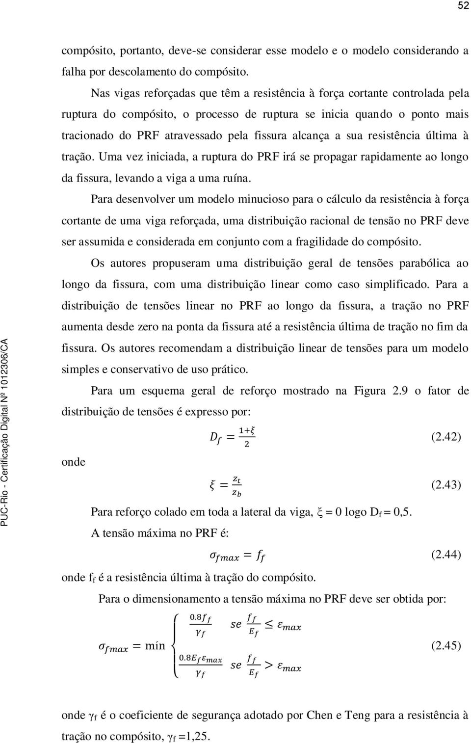 alcança a sua resistência última à tração. Uma vez iniciada, a ruptura do PRF irá se propagar rapidamente ao longo da fissura, levando a viga a uma ruína.